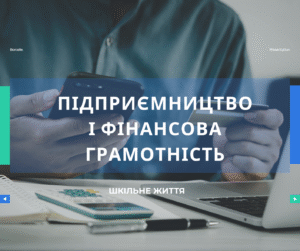 Підприємництво і фінансова грамотність-Шкільне життя